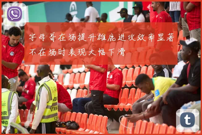字母哥在场提升雄鹿进攻效率显著不在场时表现大幅下滑