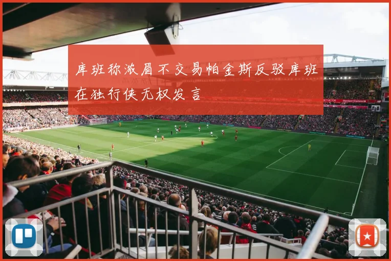 库班称浓眉不交易帕金斯反驳库班在独行侠无权发言