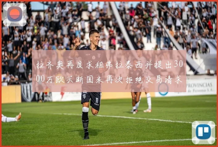 拉齐奥再度求租弗拉泰西并提出3000万欧买断国米再次拒绝交易请求