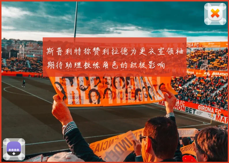 斯普利特称赞利拉德为更衣室领袖期待助理教练角色的积极影响