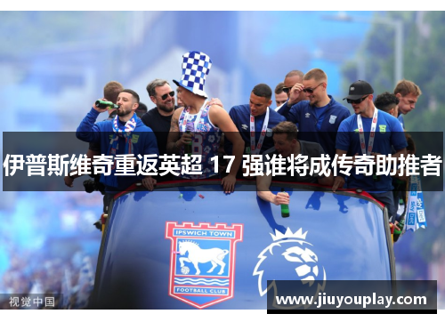 伊普斯维奇重返英超 17 强谁将成传奇助推者