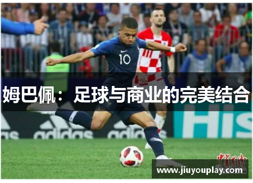 姆巴佩：足球与商业的完美结合
